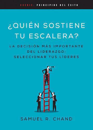 ¿Quien Sostiene Tu Escalera? La Decision Mas Importante Del Liderazo