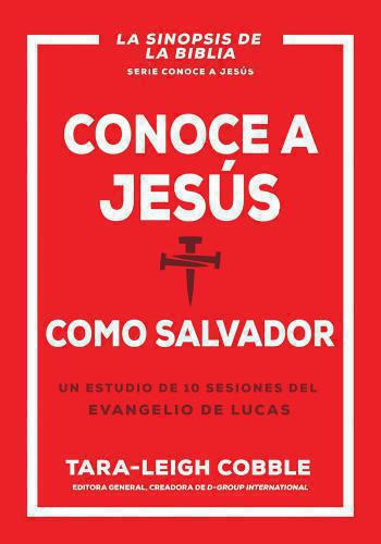 Conoce A Jesús Cómo Salvador; Estudio de 10 Sesiones Del Evangelio de Lucas