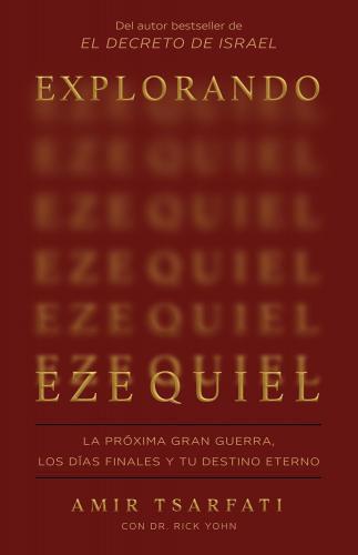 Exploring Ezekiel: The Next Great War, the End Times, and Your Eternal Destiny