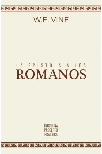 La Epistola A Los Romanos, Doctrina, Precepto, Practica por W. E. Vine