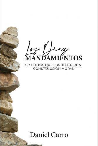 Los Diez Mandamientos; Cimientos que sostienen una contruccion moral por Daniel