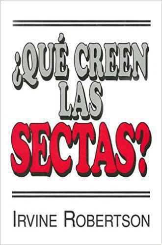 Que Creen Las Sectas Irvine Robertson