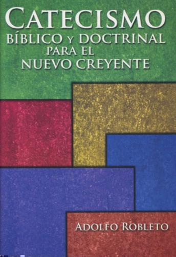 Biblical and Doctrinal Catechism for the New Believer - Adolfo Robleto