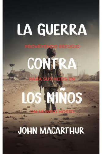 The War Against Children: Providing Refuge for Your Children in a Hostile World