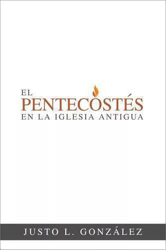 El Pentecostes En La Iglesia Antigua por Justo L. Gonzalez