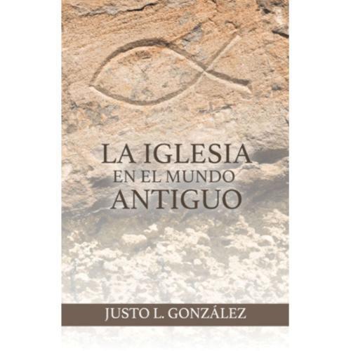 Iglesia En El Mundo Antiguo por Justo L. Gonzalez
