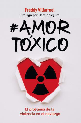 Amor Toxico, El Problema De La Violencia En El Noviazgo por Freddy Villarroel