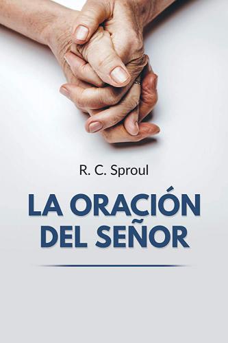La Oración del Señor - R. C. Sproul