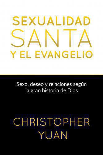 Sexualidad Santa y El Evangelio - Sexo, Deseo y Relaciones Segun La Gran Histori