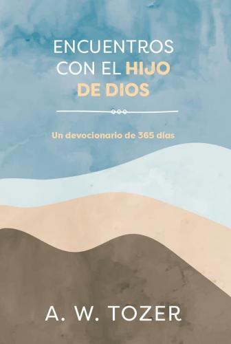 Devocional, Encuentros Con El Hijo De Dios, 365 días por A. W. Tozer