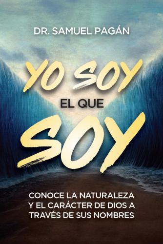 Yo soy el que soy: Conoce la naturaleza y el carácter de Dios a través de sus no