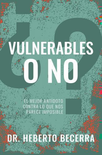 ¿Vulnerables o no?; el mejor antidoto contra lo que nos parece imposible