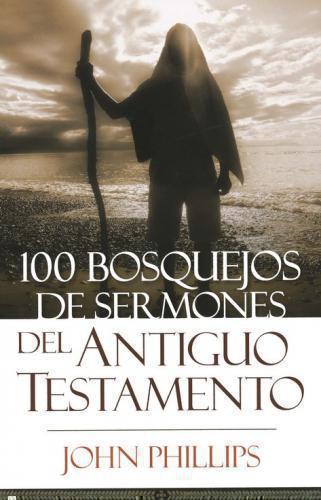 100 Bosquejos De Sermones  Del Antiguo Testamento - John Phillips