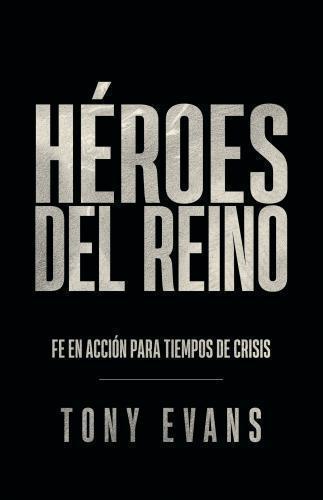 Héroes del reino; fe en accion para tiempos de crisis por Tony Evans