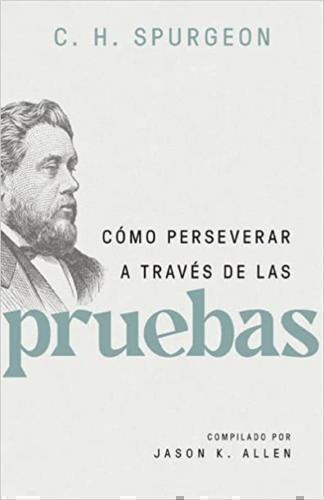 Cómo perseverar a través de las pruebas por C H Spurgeon
