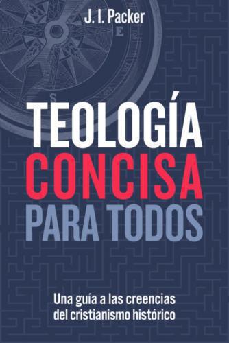 Teología concisa para todos: Una guía de las creencias del cristianismo históric
