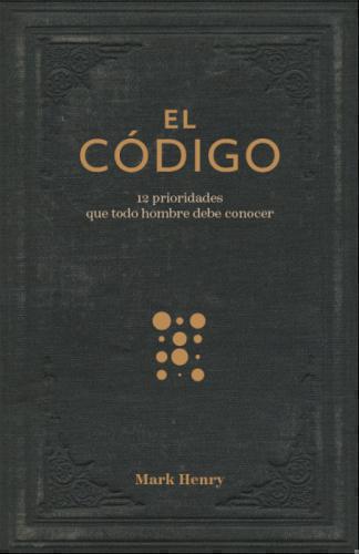 El Código: 12 Prioridades Que Todo Hombre Debe Conocer por Mark Henry