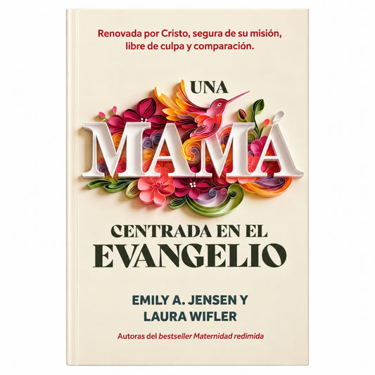 Una Mamá Centrada En EL Evangelio por Emily A Jensen y Laura Wifler