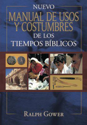 Nuevo manual de usos y costumbres de los tiempo bíblicos: Tapa Dura