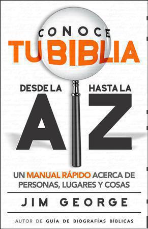Conoce tu Biblia desde la A hasta la Z: Un manual rápido acerca de personas, lug