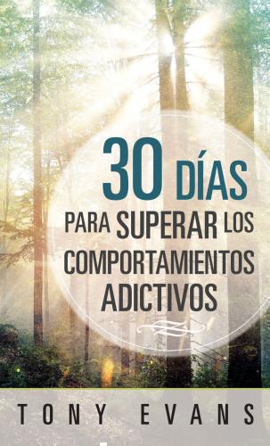 30 días para superar los comportamientos adictivos - por Tony Evans