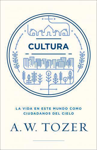 Cultura; La vida en este mundo como ciudadanos del cielo por A. W. Tozer