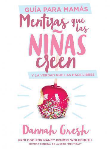 Mentiras que las Niñas Creen, Guía Para Mamás por Dannah Gresh