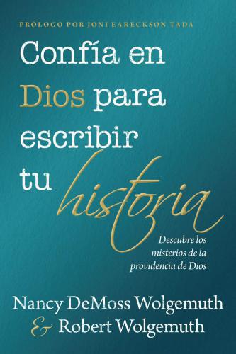 Confía en Dios para escribir tu historia por Nancy DeMoss y Robert Wolgemuth
