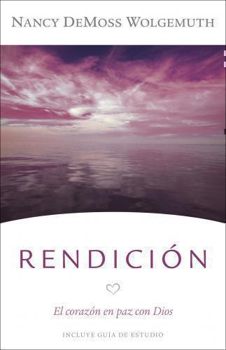Rendición: El Corazón En Paz Con Dios por Nancy DeMoss Wolgemuth