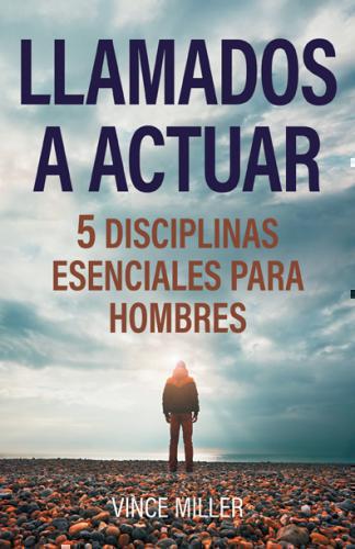 Llamados a actuar; 5 disciplinas esenciales para hombres por Vince Miller