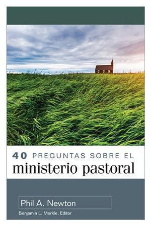 40 preguntas sobre el ministerio pastoral por Phil A. Newton