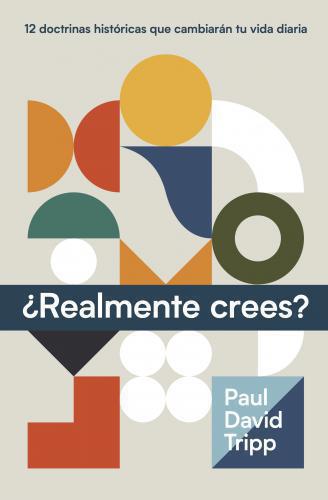 ¿Realmente crees? 12 doctrinas históricas que cambiarán tu vida diaria. por Paul