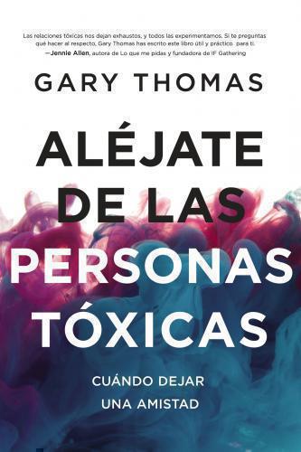 Aléjate De Las Personas Tóxicas, Cuándo Dejar Una Amistad por Gary Thomas
