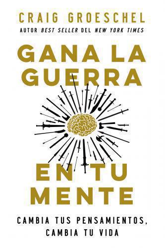 Gana la guerra en tu mente; cambia tus pensamientos, cambia tu vida