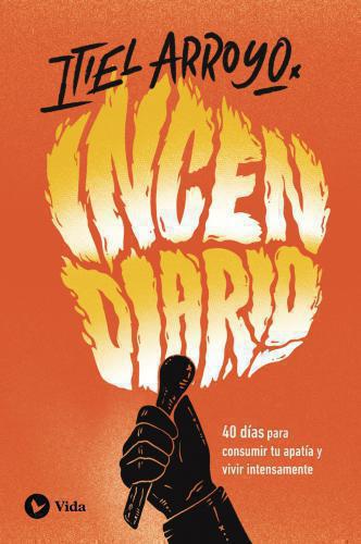 Incendiario; 40 dias para consumir tu apatia y vivir intensamente