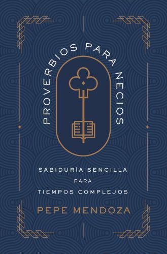 Proverbios para necios: Sabiduría sencilla para tiempos complejos