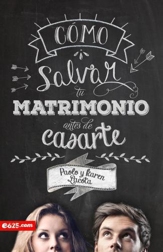 Como Salvar tu Matrimonio antes de Casarte por Paolo y Karen Lacota
