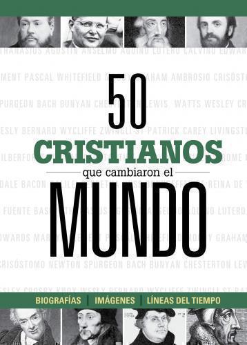 50 Cristianos que cambiaron el mundo; biografias, imagenes y lineas del tiempo