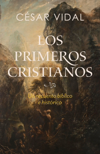 Los primeros cristianos; un recuento biblico e historico