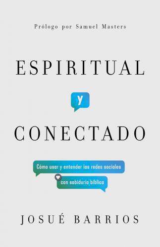 Spiritual and Connected: How to Use and Understand Social Media With Biblical Wisdom