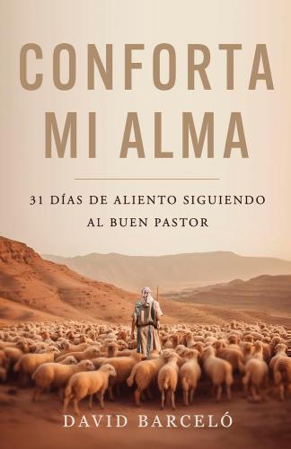 Comfort My Soul: 31 Days of Encouragement Following the Good Shepherd by David Barcelo