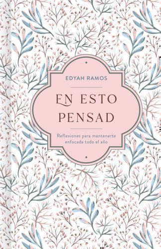 En Esto Pensad; Un Año de Reflexiones Para Mantener Enfocada En Dios por Edyah R