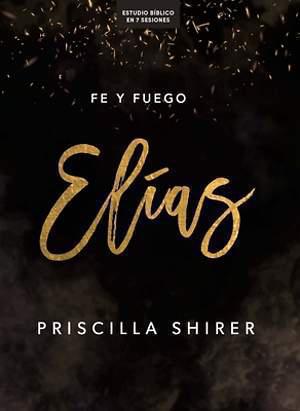 Fe y Fuego, Elías - Estudio bíblico en 7 sesiones por priscilla Shirer