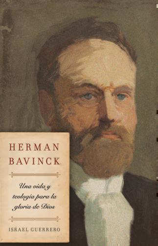 Herman Bavinck; Vida Y Teologia Para Gloria De Dios por Israel Guerrero