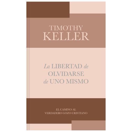 La Libertad De Olvidarse De Uno Mismo - Timothy Keller