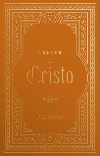 Crecer En Cristo por J. I. Packer
