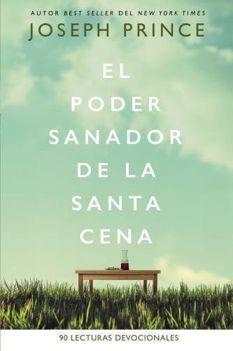 El poder sanador de la santa cena; 90 lecturas devocionales - Joseph Prince