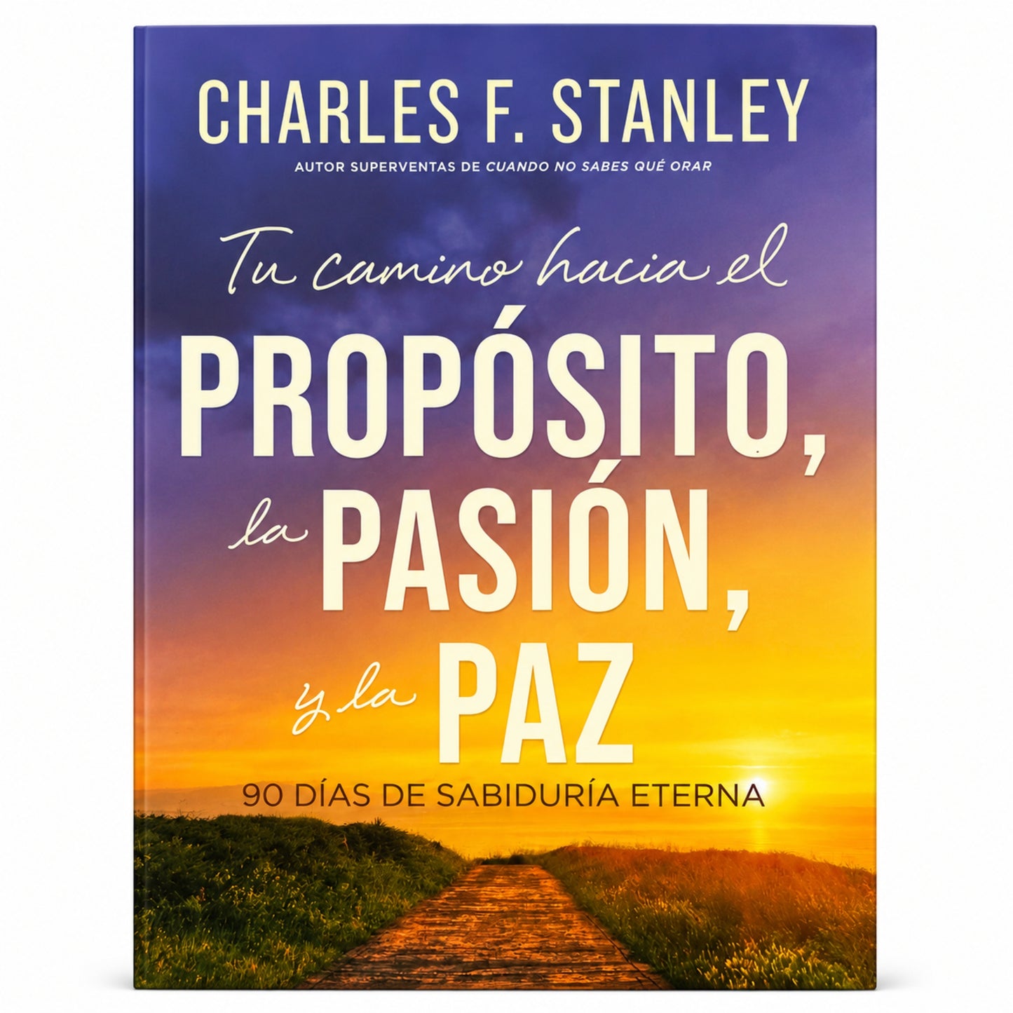 Tu Camino Hacia El Propósito La Pasión Y La Paz por Charles F Stanley