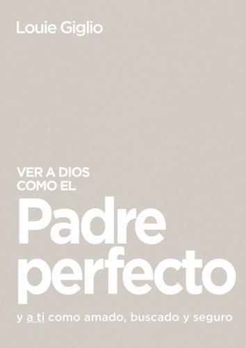Ver A Dios Como El Padre Perfecto por Louie Giglio
