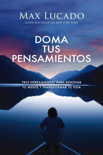 Doma Tus Pensamientos por Max Lucado